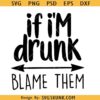 If I'm drunk blame them SVG, funny drinking shirt svg