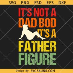 It's not a dad bod its a father Figure retro SVG, vintage fathers Day svg