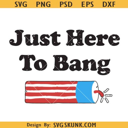 Just here to bang fireworks SVG, ust Here To Bang SVG, 4th Of July Fireworks SVG