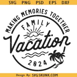 Making memories together family vacation 2024 svg, vacation shirt 2024 svg