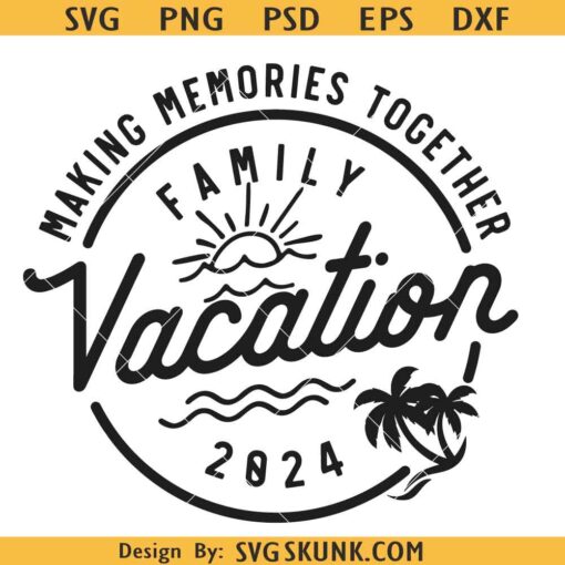 Making memories together family vacation 2024 svg, vacation shirt 2024 svg