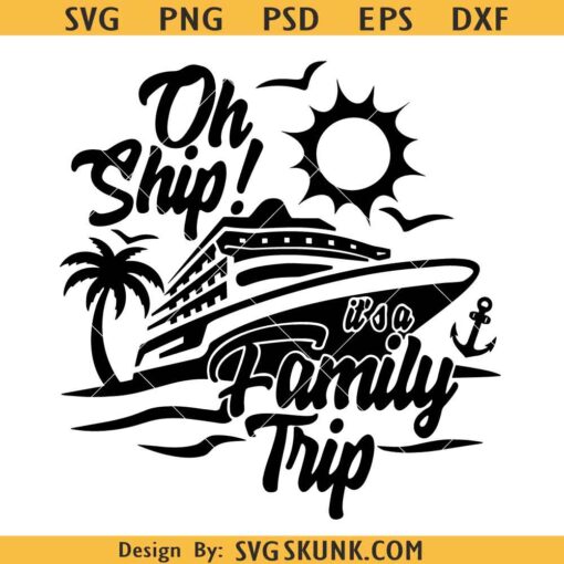 Oh ship its a family trip SVG, cruise vacation svg, family vacation svg