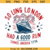 So Long London Had a good run signed America 1776 Ship SVG