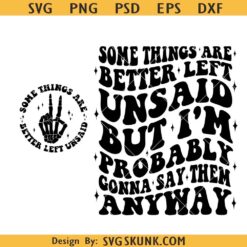 Some Things Are Better Left Unsaid But I'm Probably Gonna Say Them Anyway Svg, sarcastic svg