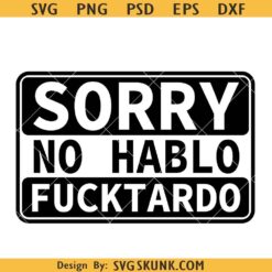 Sorry no Hablo Fucktardo svg, Fathers Gift svg, Funny Dad svg, Funny Coworker svg, Inappropriate Svg