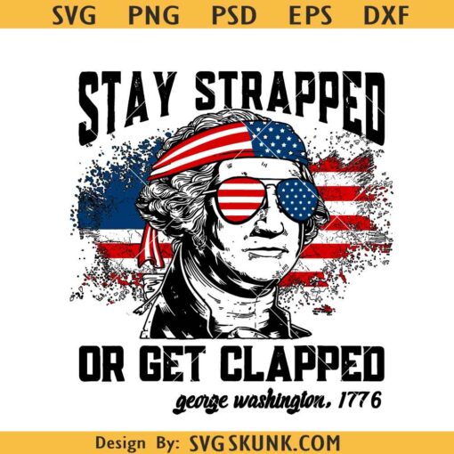 Stay Strapped or Get Clapped George Washington SVG, 4th of July George Washington SVG