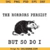 The Horrors Persist but so do I svg, mental health svg, Opossum svg