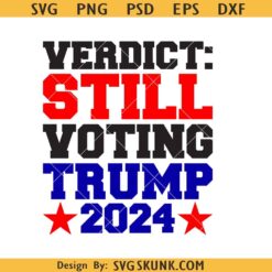 Verdict Still Voting TRUMP 2024 svg, Donald Trump 2024 svg, presidential elections svg
