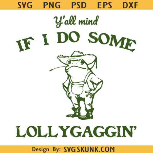 Y'all Mind If I Do Some Lollygagging SVG, funny toad svg