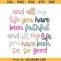 All My Life You Have Been Faithful Muted colors svg - Goodness of God svg