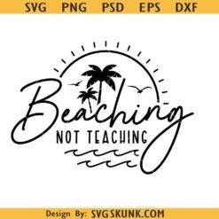 Beaching Not Teaching SVG, Teacher summer SVG, School summer SVG
