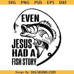 Even Jesus had a fish story SVG, fishing shirt svg, fisherman svg
