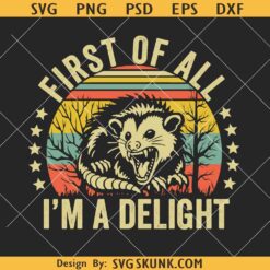 First Of All I'm A Delight Opossum Svg, Angry Opossum Possum SVG, funny Raccoon svg