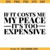 If It Cost Me My Peace It's too Expensive svg, bougie svg, high maintenance svg