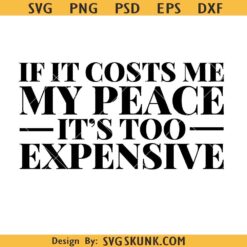 If It Cost Me My Peace It's too Expensive svg, bougie svg, high maintenance svg