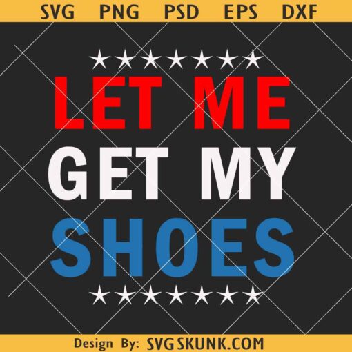 Let me get my shoes Trump SVG, Donald Trump rally shooting svg, Let me get my shoes SVG PNG