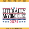 Literally Anyone Else SVG, Election 2024 svg, president election 2024 svg