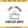 Live Laugh Toaster Bath Svg, Toaster Bath Svg, Dark Humor Svg