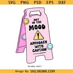 Not in the mood approach with caution SVG, Caution Sign Svg