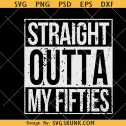 Straight Outta my fifties SVG, 60th birthday svg, straight outta birthday svg