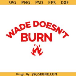 Wade doesn’t burn svg, Wade shirt design svg png dxf eps