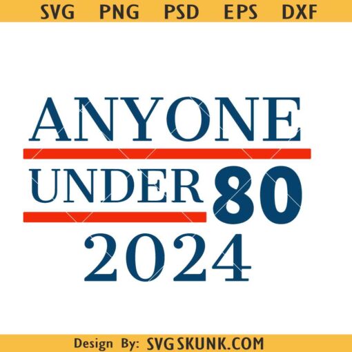 Anyone under 80 2024 SVG, Funny President 2024 Election SVG, Election President Congress Term SVG, Funny 2024 Election SVG