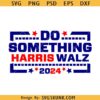 Do Something Harris Walz 2024 SVG, Harris Waltz 2024 Png, Kamala Harris svg