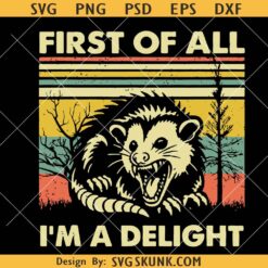 First Of All I'm A Delight Opossum SVG, angry opossum svg