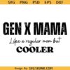 Gen X mama SVG, Generation X mama Svg, Gen X Svg, Gift for Gen X mama SVG, Funny Svg, Funny Gen X Svg