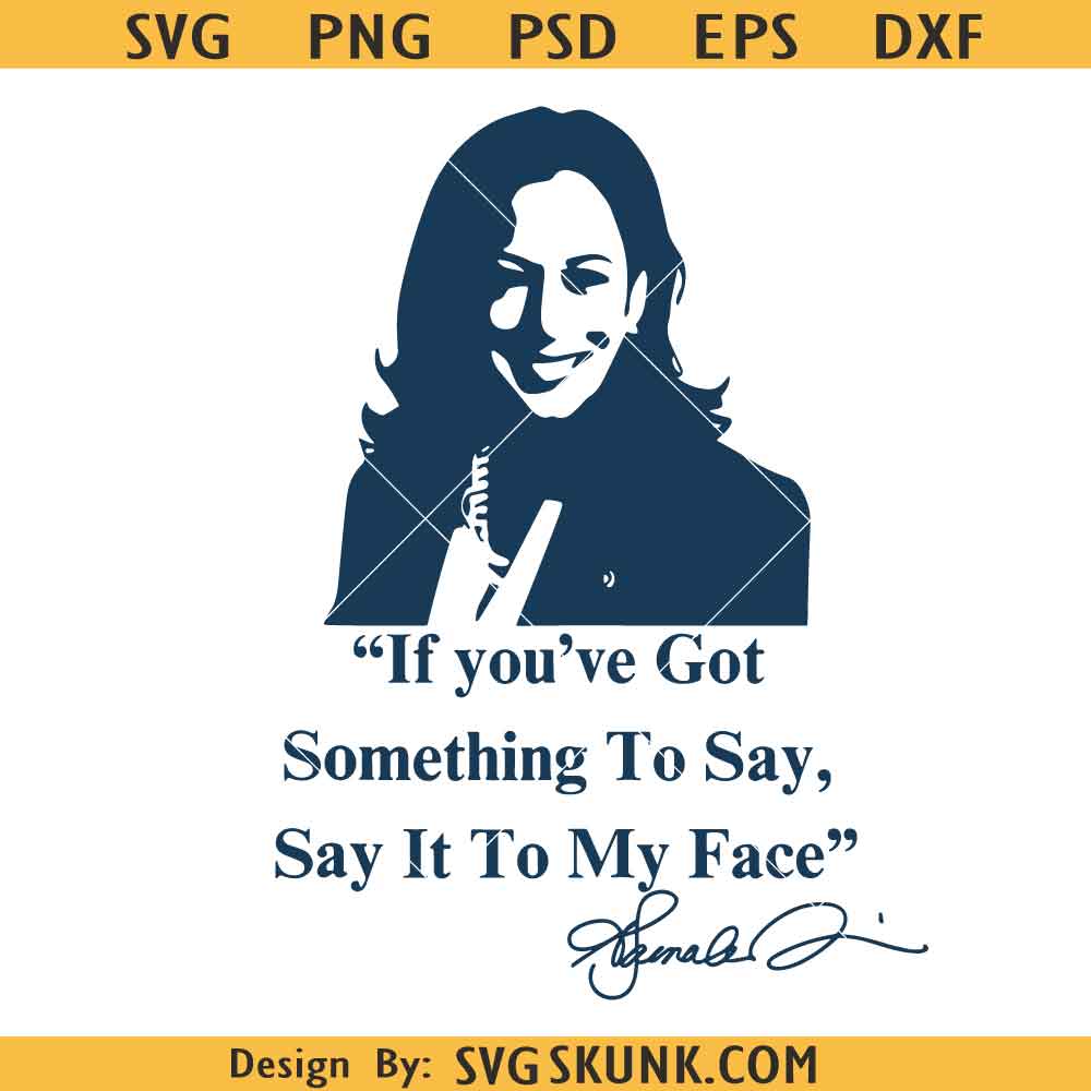 If you’ve Got Something To Say Say It To My Face svg, Kamala Harris SVG