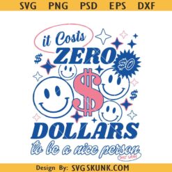 It Costs Zero Dollars Be a Nice Person svg, positive motivational quote svg