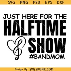 Just Here for the HalfTime Show Band Mom SVG, bandmomlife svg, Music Band SVG, Band Mom PNG, Marching Band Mom svg, high school band SVG