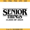 Senior Things 2025 svg, Senior 2025 svg, Stranger Things senior svg, Graduation Shirt svg