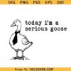 Today I'm a Serious Goose SVG, Goose With a Tie Funny Goose Geese SVG PNG