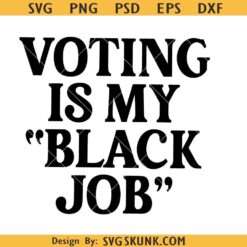 Voting is my black job SVG, Empowering black Voters SVG, Every Vote Counts SVG, Biden Harris 2024 Shirt SVG