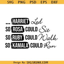 Harriet Led So Rosa Could Sit So Ruby Could Walk So Kamala Could Run SVG, Presidential Elections Campaign 2024 SVG  