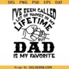 I have been called a lot of names in my lifetime but dad is my favorite svg, Dad SVG  