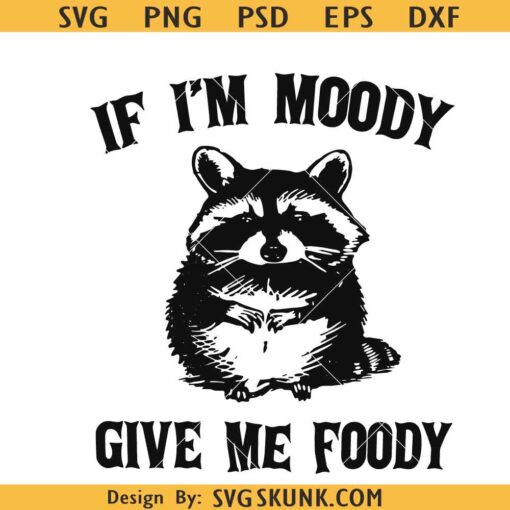 If I'm Moody Give Me Foody Raccoon SVG, Funny Raccoon SVG, Opossum SVG, Animal Quotes SVG