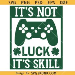 It's not luck it's skill SVG, Video Game Svg, St Patrick Irish Gamer SVG      