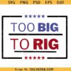 Too big to rig SVG, Make America Great Again SVG, Trump 2024 SVG, Truckers For Trump Svg, Trump 2024 T-shirt SVG