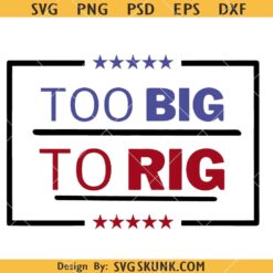 Too big to rig SVG, Make America Great Again SVG, Trump 2024 SVG, Truckers For Trump Svg, Trump 2024 T-shirt SVG