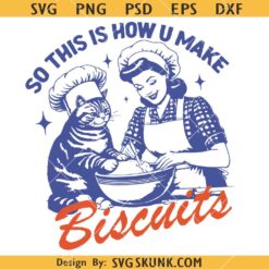 Cat Biscuits SVG, Funny Cat SVG, So This Is How You Make Biscuits SVG, Funny kitty SVG