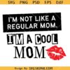 I’m not like a regular mom I’m a cool mom SVG, Funny Cool Mommy Shirt Svg   