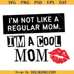 I’m not like a regular mom I’m a cool mom SVG, Funny Cool Mommy Shirt Svg   