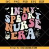 In my spooky nurse era SVG, Spooky Nurse SVG, Halloween Nurse SVG, Funny Nurse Halloween Shirt SVG