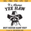 It’s Always Yee Haw But Never Haw Yee SVG, Funny Raccoon Meme SVG     