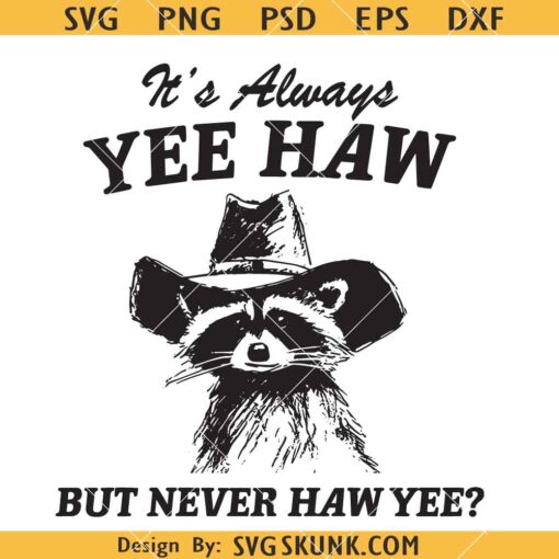 It’s Always Yee Haw But Never Haw Yee SVG, Funny Raccoon Meme SVG     