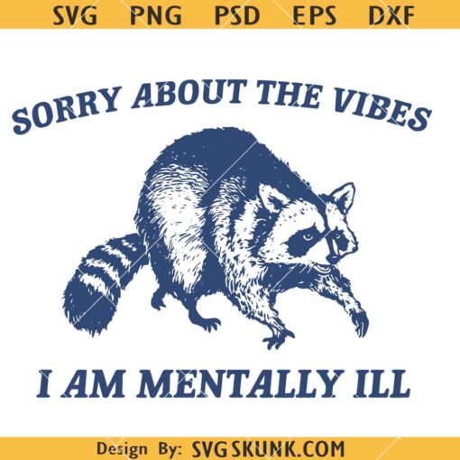 Sorry about The Vibes I Am Mentally ill SVG, Funny Raccoon SVG, Sarcastic Quote SVG  