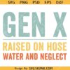 GEN X raised on hose water and neglect SVG, Funny Generation X Quote Svg  