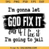 I'm gonna let God fix it SVG, Because If I Fix It I'm Going To Jail SVG, Inspirational SVG  